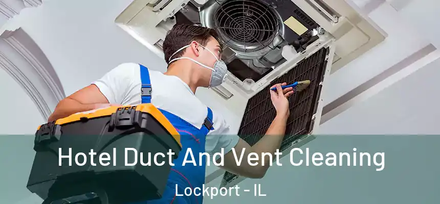 Hotel Duct And Vent Cleaning Lockport - IL